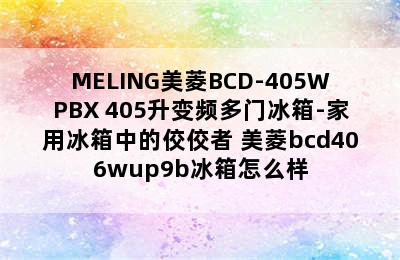 MELING美菱BCD-405WPBX 405升变频多门冰箱-家用冰箱中的佼佼者 美菱bcd406wup9b冰箱怎么样